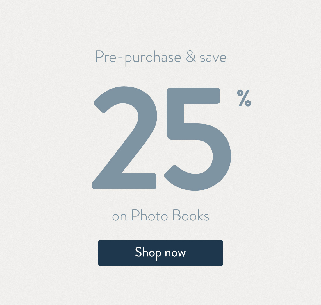 Pre-purchase and save 25% on Photo Books. Shop now.