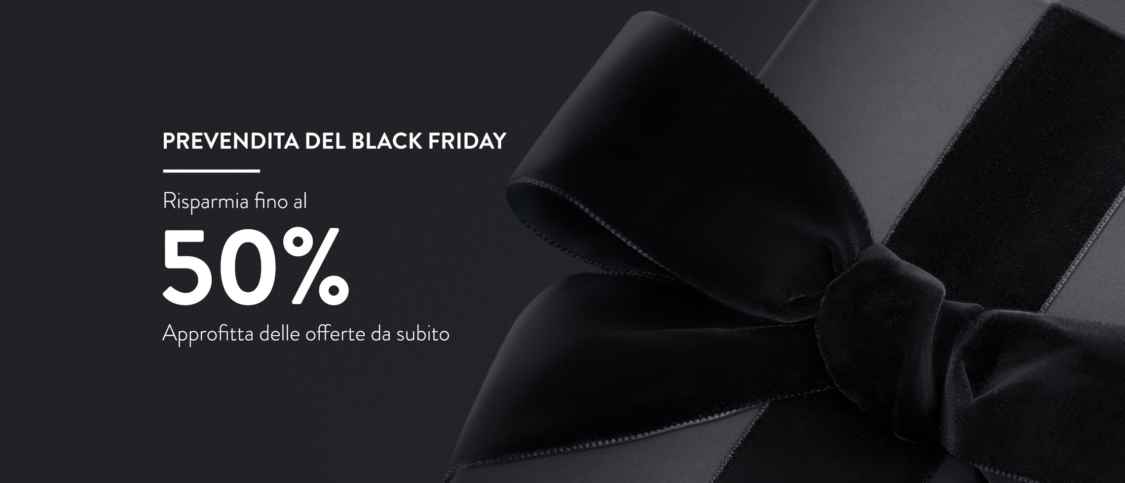 Prevendita del black friday. Risparmia fino al 50%.