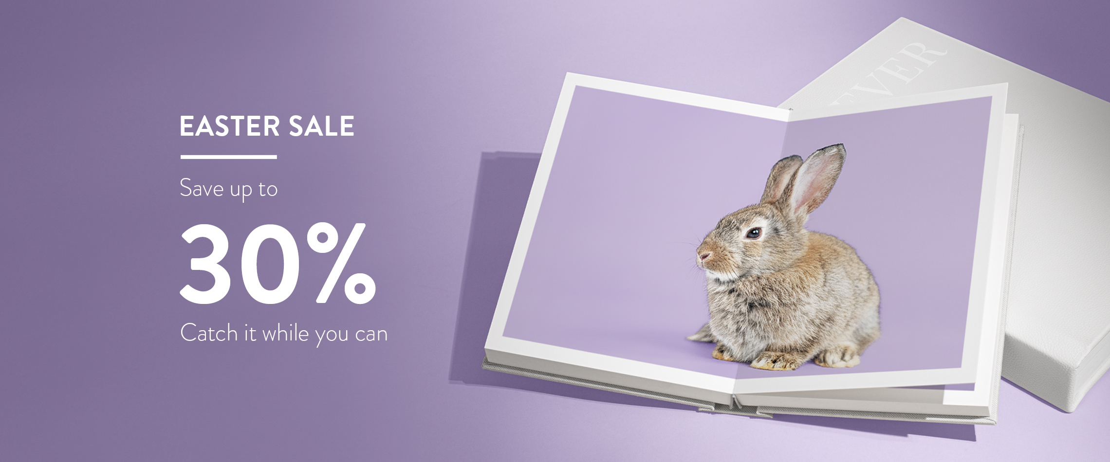Easter Sale. Save up to 30% and catch it while you can.