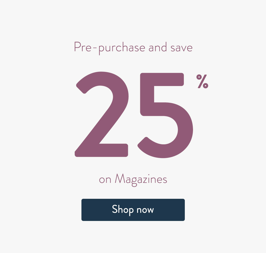 Pre-purchase and save up to 25% on Magazines