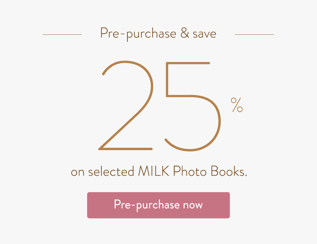 Pre-purchase and save 25% on selected MILK Photo Books