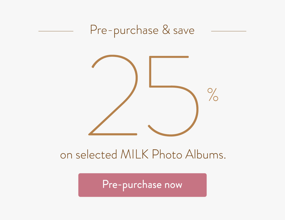 Pre-purchase and save 25% on selected MILK Photo Albums